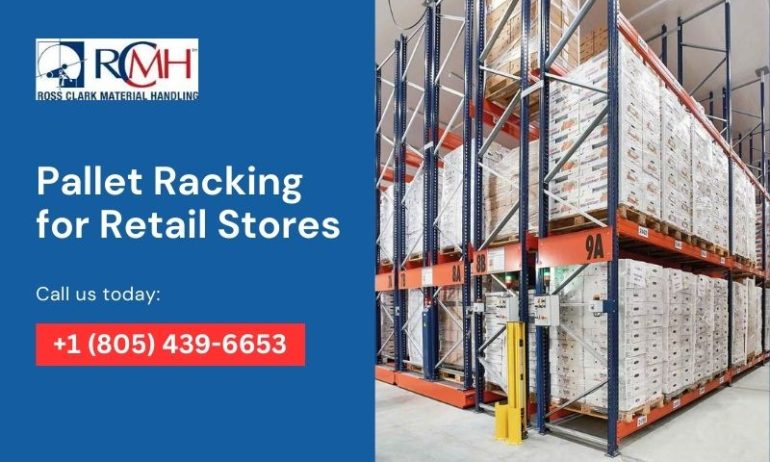 Pallet Racking for Retail Stores: How to Maximize Floor Space and Organization